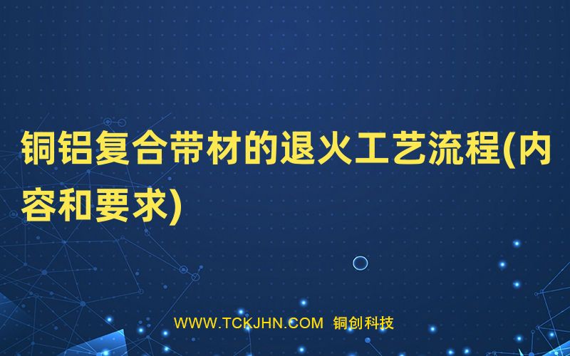 銅鋁復合帶材的退火工藝流程(內容和要求)